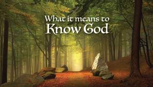 What It Means to Know God, Part One