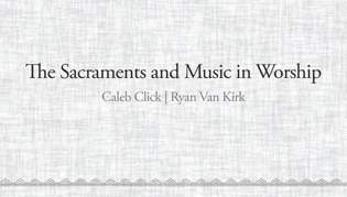 The Sacraments and Music in Worship